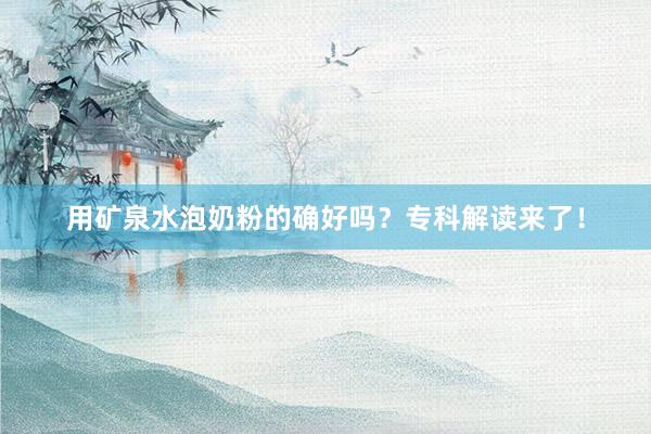 用矿泉水泡奶粉的确好吗？专科解读来了！